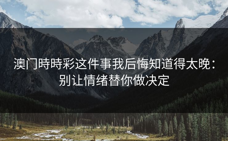 澳门時時彩这件事我后悔知道得太晚：别让情绪替你做决定